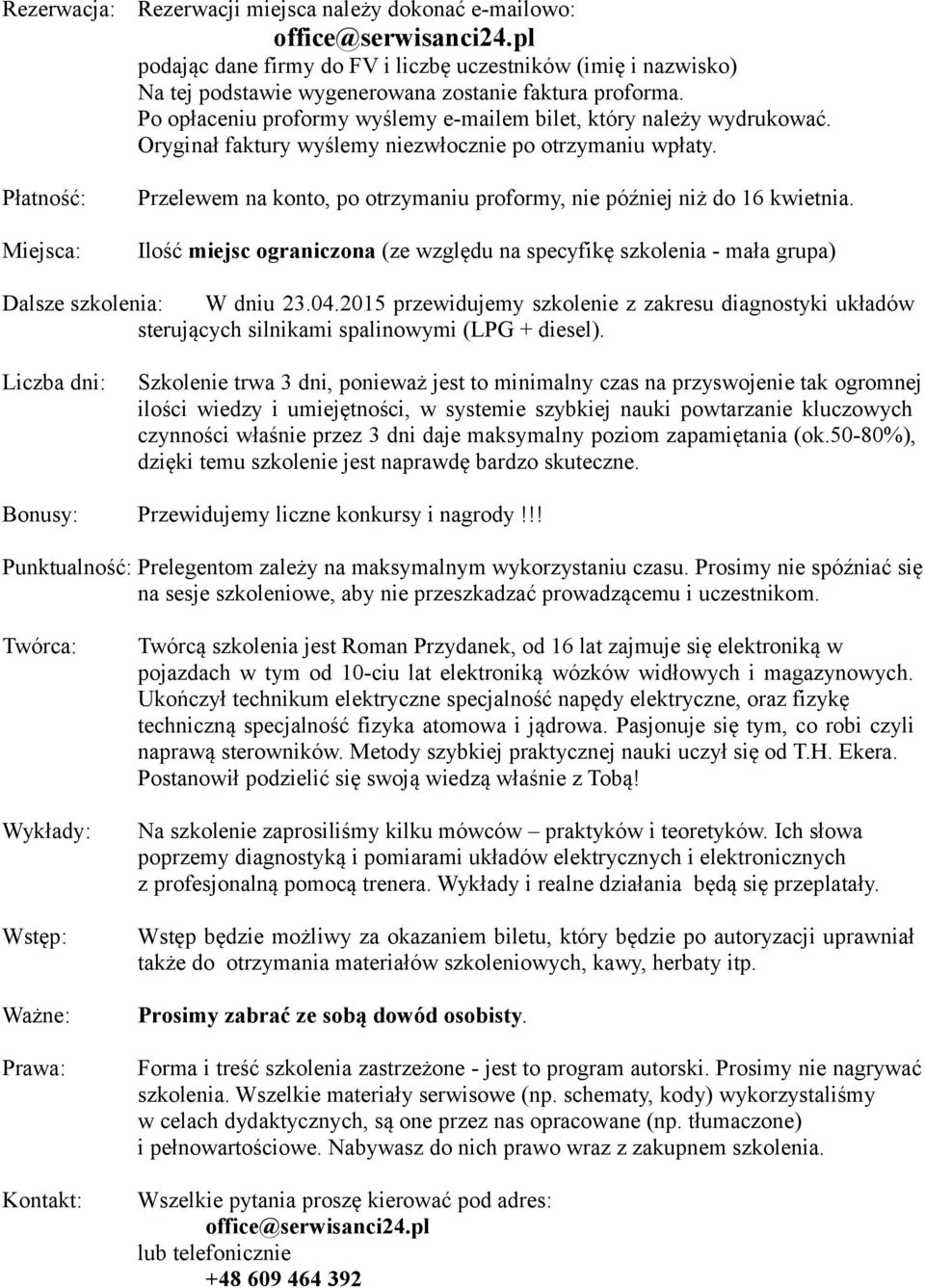 Oryginał faktury wyślemy niezwłocznie po otrzymaniu wpłaty. Przelewem na konto, po otrzymaniu proformy, nie później niż do 16 kwietnia.