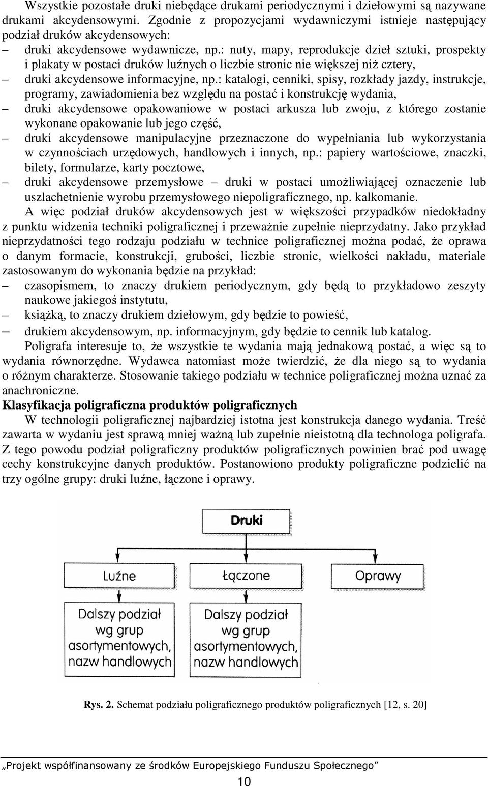 : nuty, mapy, reprodukcje dzieł sztuki, prospekty i plakaty w postaci druków luźnych o liczbie stronic nie większej niŝ cztery, druki akcydensowe informacyjne, np.