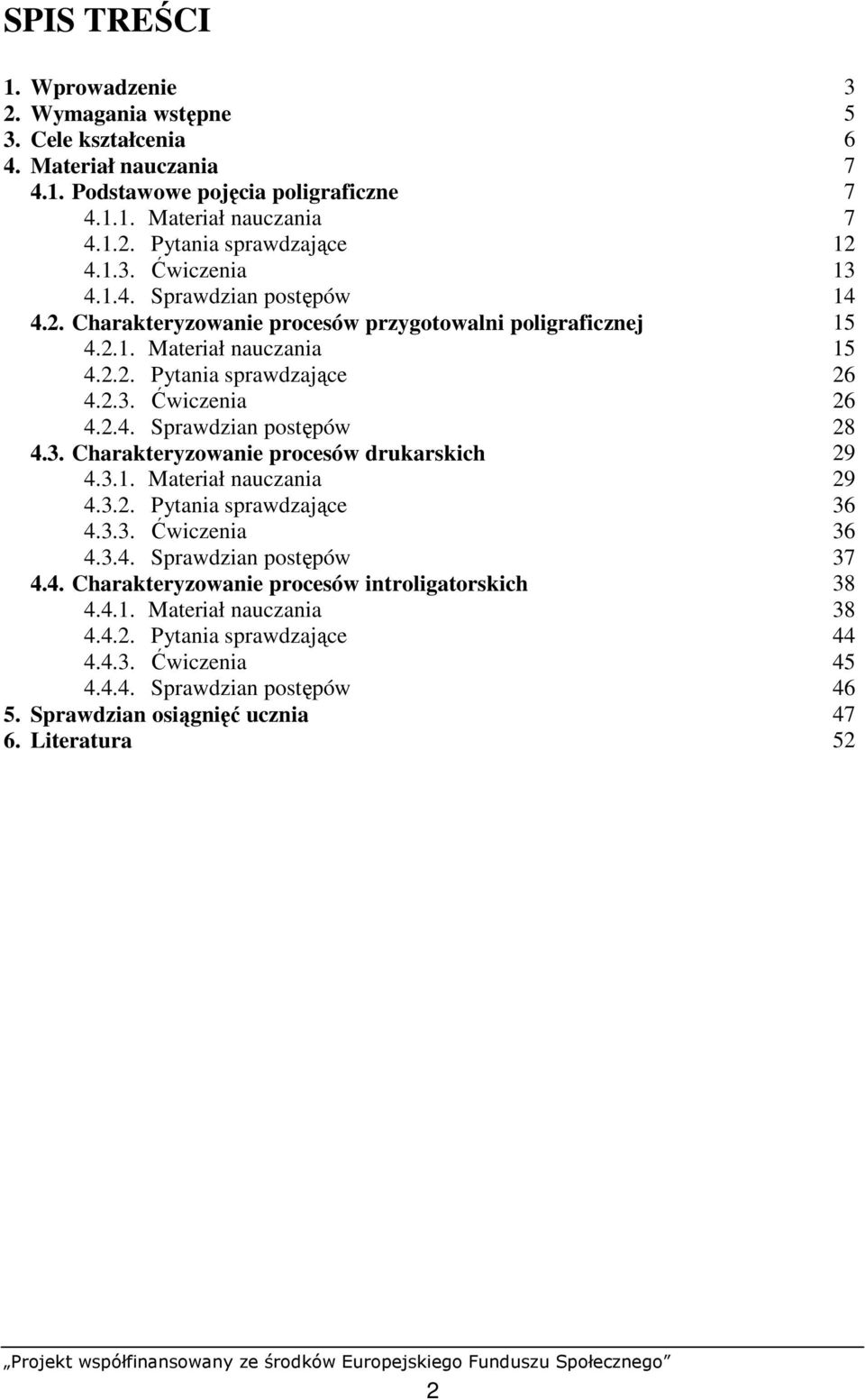 3. Charakteryzowanie procesów drukarskich 29 4.3.1. Materiał nauczania 29 4.3.2. Pytania sprawdzające 36 4.3.3. Ćwiczenia 36 4.3.4. Sprawdzian postępów 37 4.4. Charakteryzowanie procesów introligatorskich 38 4.