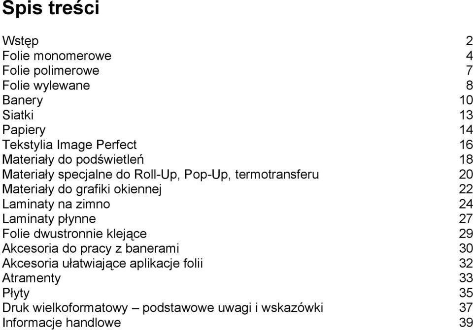 okiennej 22 Laminaty na zimno 24 Laminaty płynne 27 Folie dwustronnie klejące 29 Akcesoria do pracy z banerami 30