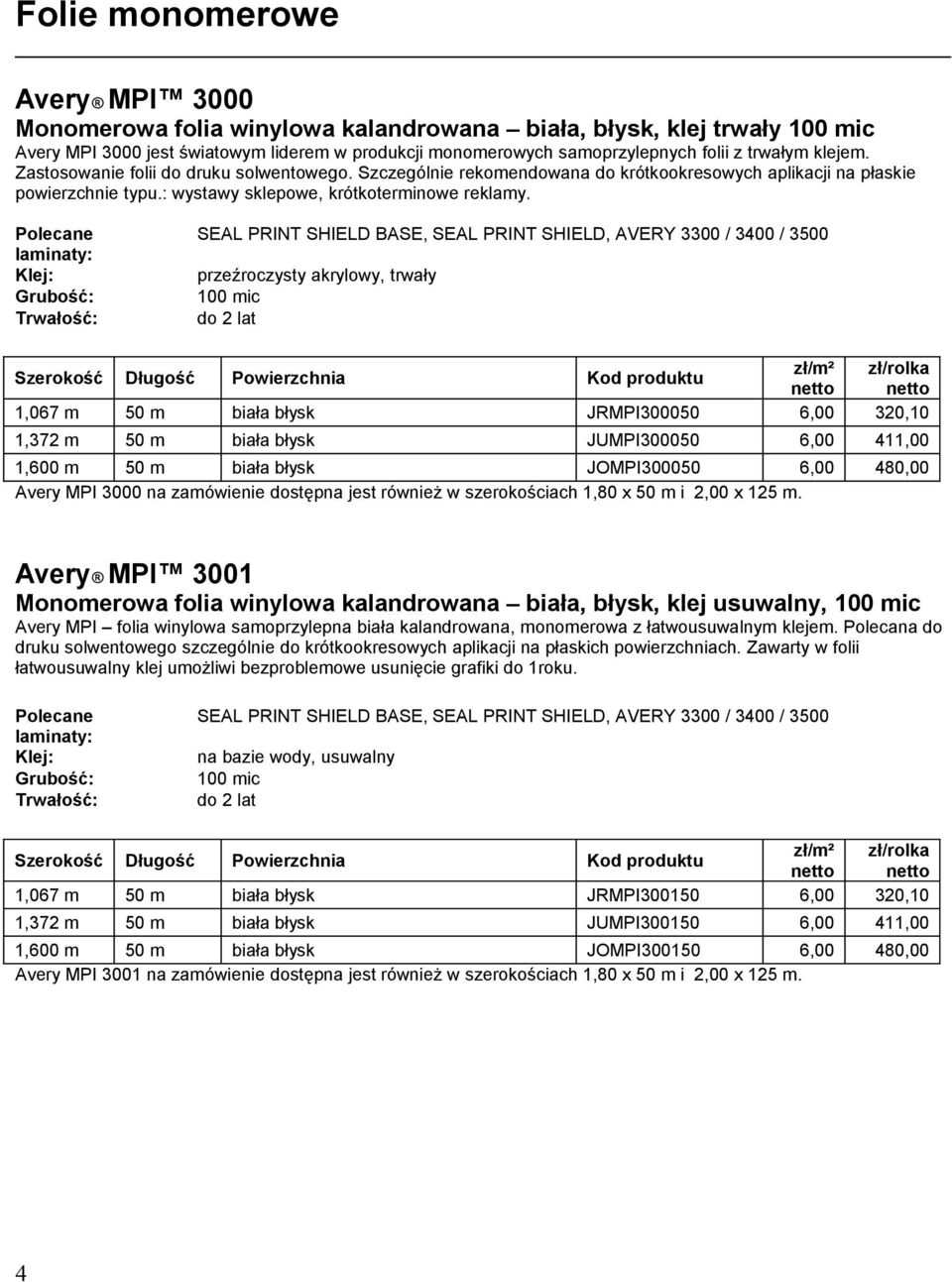 Polecane laminaty: SEAL PRINT SHIELD BASE, SEAL PRINT SHIELD, AVERY 3300 / 3400 / 3500 przeźroczysty akrylowy, trwały 100 mic do 2 lat 1,067 m 50 m biała błysk JRMPI300050 6,00 320,10 1,372 m 50 m