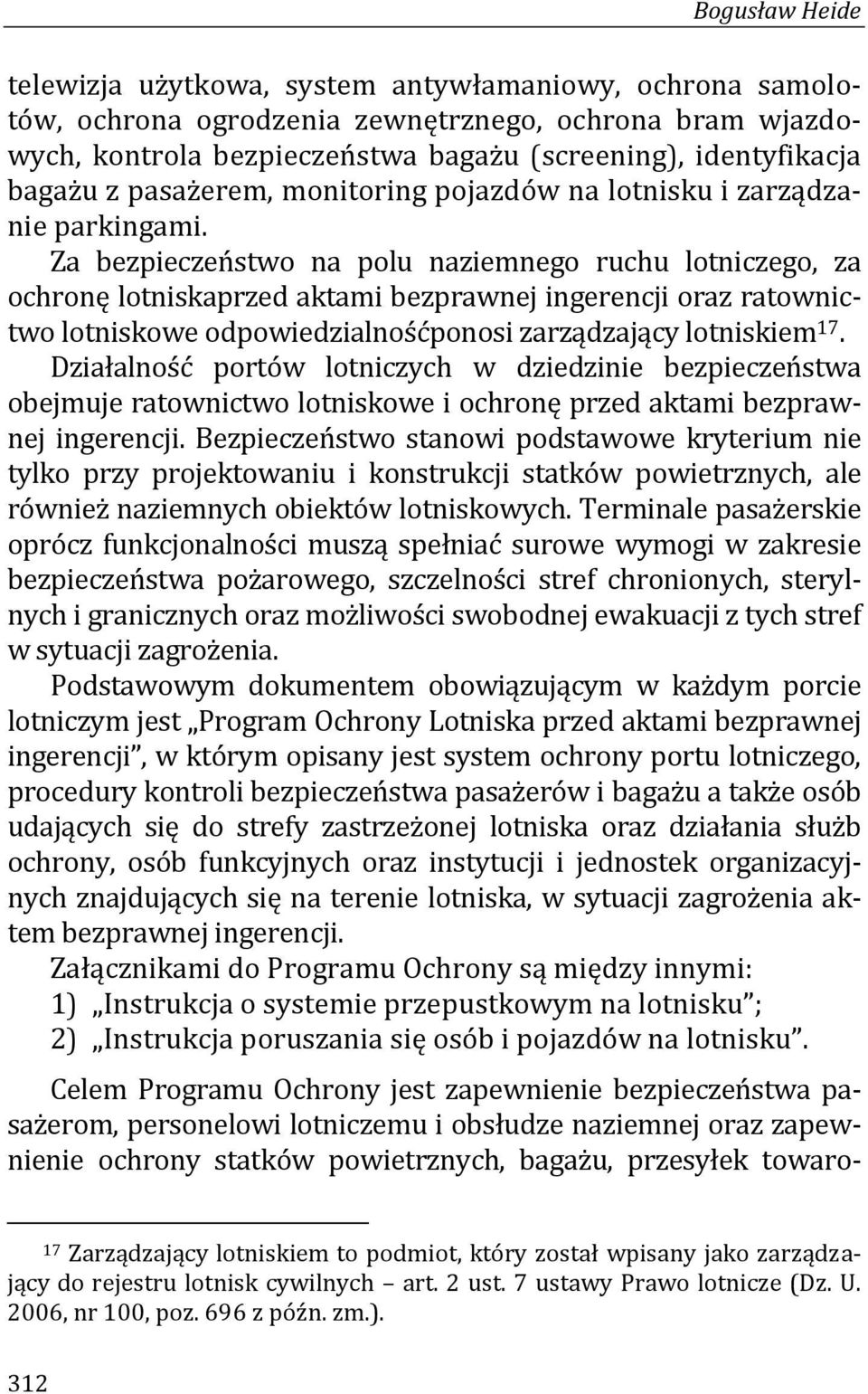 Za bezpieczeństwo na polu naziemnego ruchu lotniczego, za ochronę lotniskaprzed aktami bezprawnej ingerencji oraz ratownictwo lotniskowe odpowiedzialnośćponosi zarządzający lotniskiem 17.