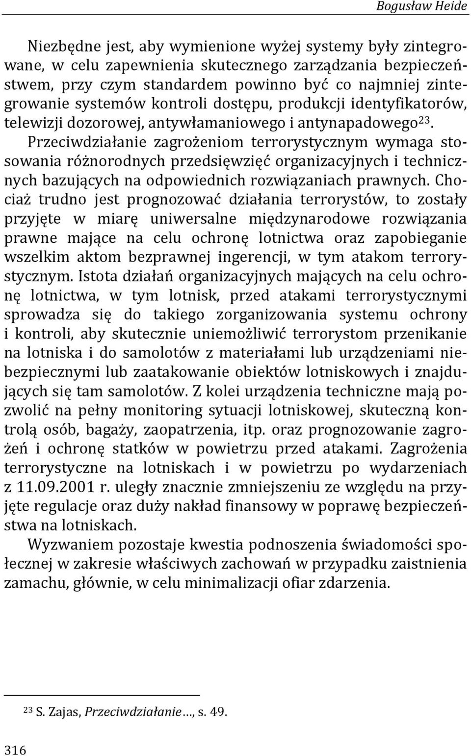 Przeciwdziałanie zagrożeniom terrorystycznym wymaga stosowania różnorodnych przedsięwzięć organizacyjnych i technicznych bazujących na odpowiednich rozwiązaniach prawnych.