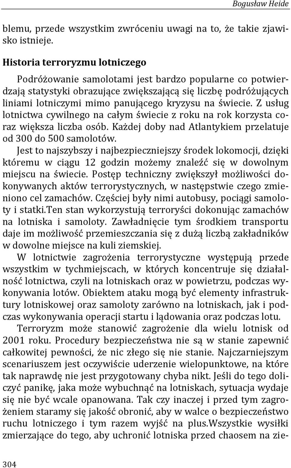 świecie. Z usług lotnictwa cywilnego na całym świecie z roku na rok korzysta coraz większa liczba osób. Każdej doby nad Atlantykiem przelatuje od 300 do 500 samolotów.