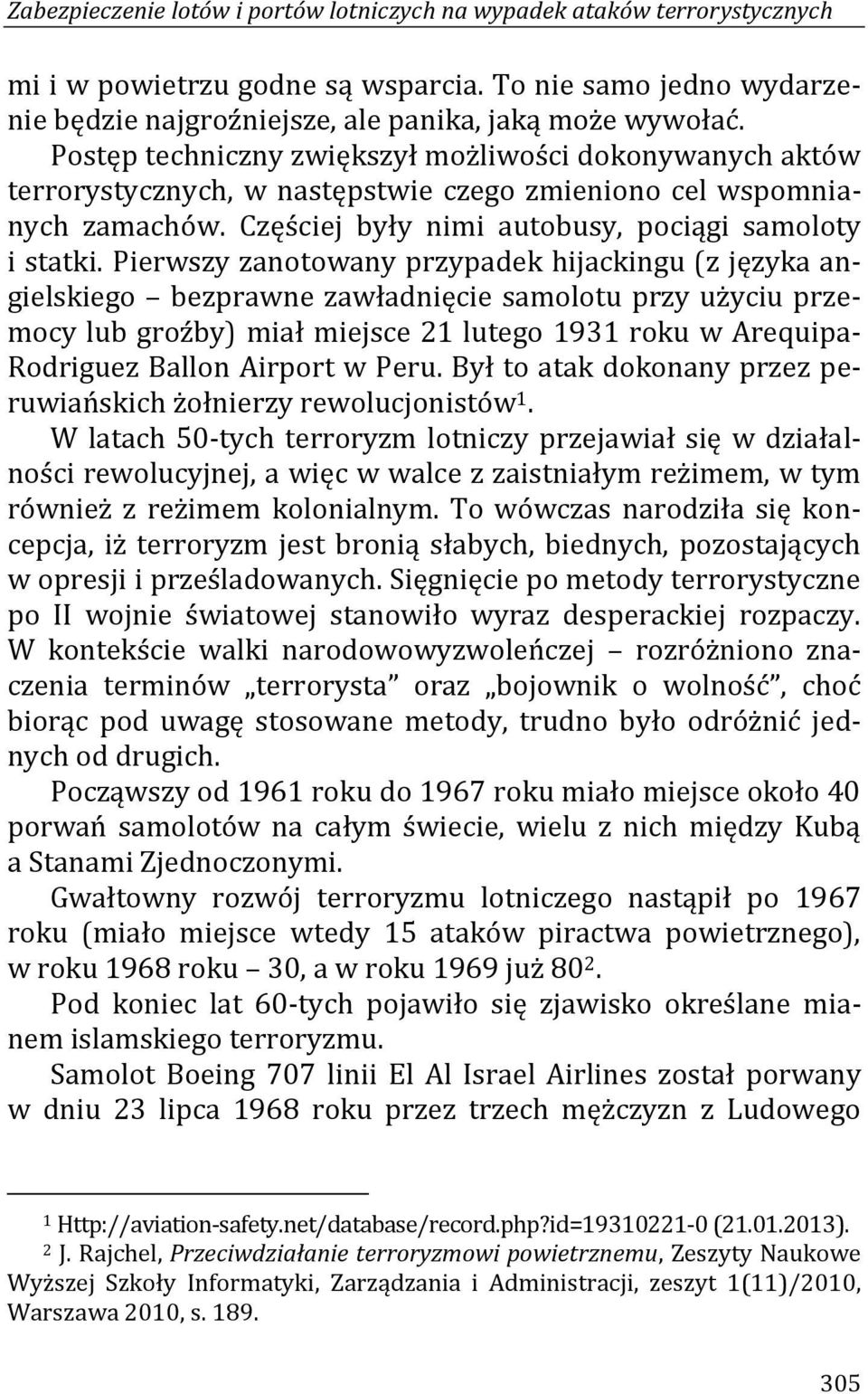 Pierwszy zanotowany przypadek hijackingu (z języka angielskiego bezprawne zawładnięcie samolotu przy użyciu przemocy lub groźby) miał miejsce 21 lutego 1931 roku w Arequipa- Rodriguez Ballon Airport