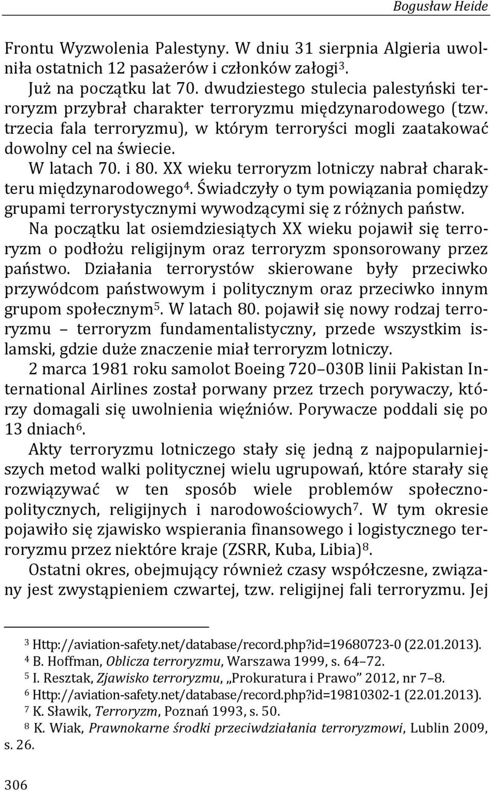 i 80. XX wieku terroryzm lotniczy nabrał charakteru międzynarodowego 4. Świadczyły o tym powiązania pomiędzy grupami terrorystycznymi wywodzącymi się z różnych państw.