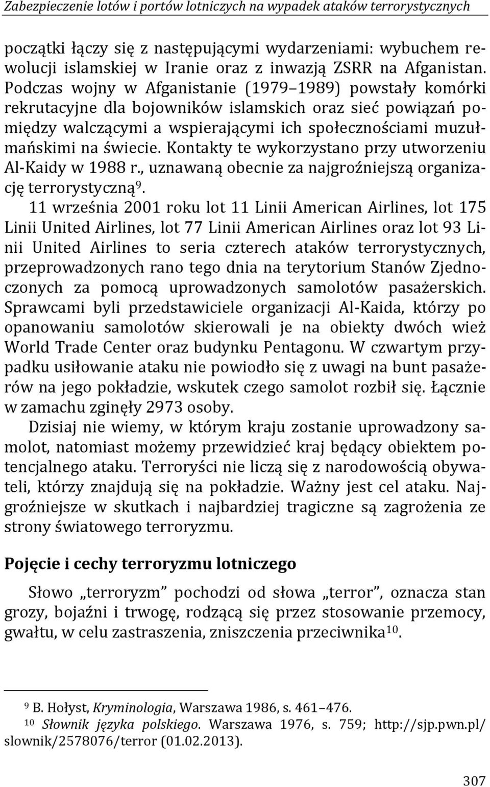 Kontakty te wykorzystano przy utworzeniu Al-Kaidy w 1988 r., uznawaną obecnie za najgroźniejszą organizację terrorystyczną 9.