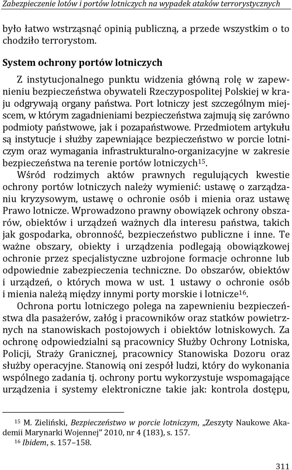 Port lotniczy jest szczególnym miejscem, w którym zagadnieniami bezpieczeństwa zajmują się zarówno podmioty państwowe, jak i pozapaństwowe.