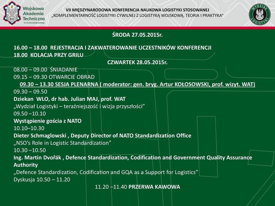 50 10.10 Wystąpienie gościa z NATO 10.10 10.30 Dieter Schmaglowski, Deputy Director of NATO Standardization Office NSO s Role in Logistic Standardization 10.30 10.50 Ing.