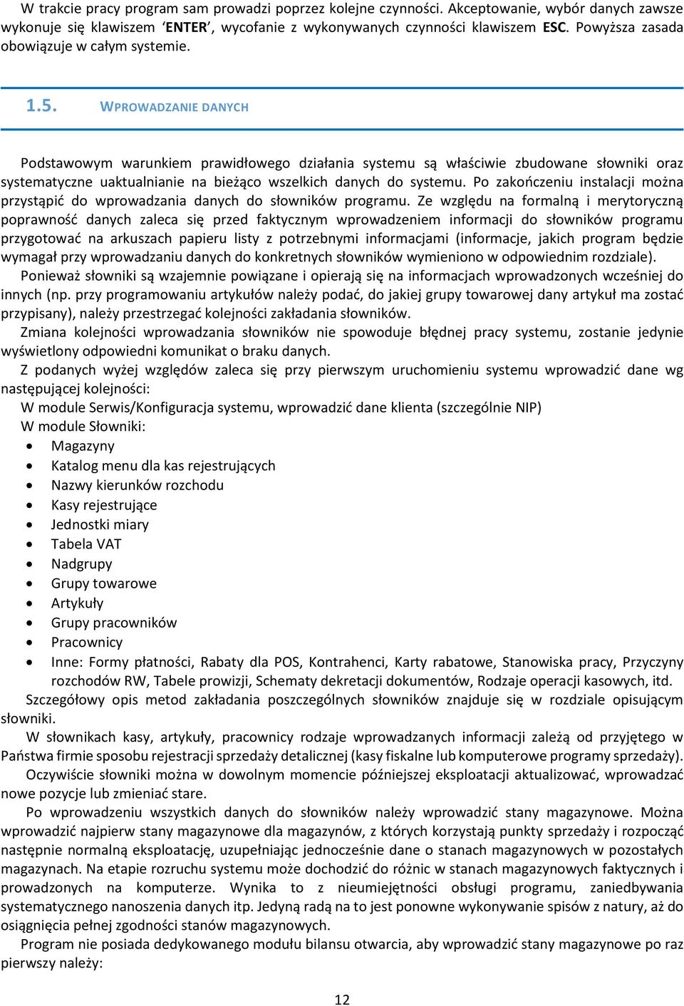 WPROWADZANIE DANYCH Podstawowym warunkiem prawidłowego działania systemu są właściwie zbudowane słowniki oraz systematyczne uaktualnianie na bieżąco wszelkich danych do systemu.