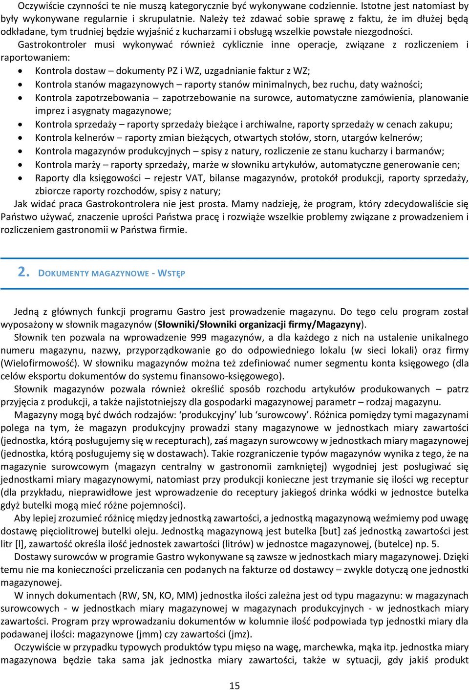 Gastrokontroler musi wykonywać również cyklicznie inne operacje, związane z rozliczeniem i raportowaniem: Kontrola dostaw dokumenty PZ i WZ, uzgadnianie faktur z WZ; Kontrola stanów magazynowych