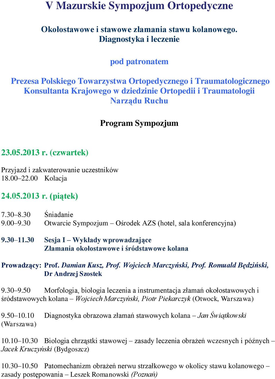 05.2013 r. (czwartek) Przyjazd i zakwaterowanie uczestników 18.00 22.00 Kolacja 24.05.2013 r. (piątek) 7.30 8.30 Śniadanie 9.00 9.30 Otwarcie Sympozjum Ośrodek AZS (hotel, sala konferencyjna) 9.30 11.