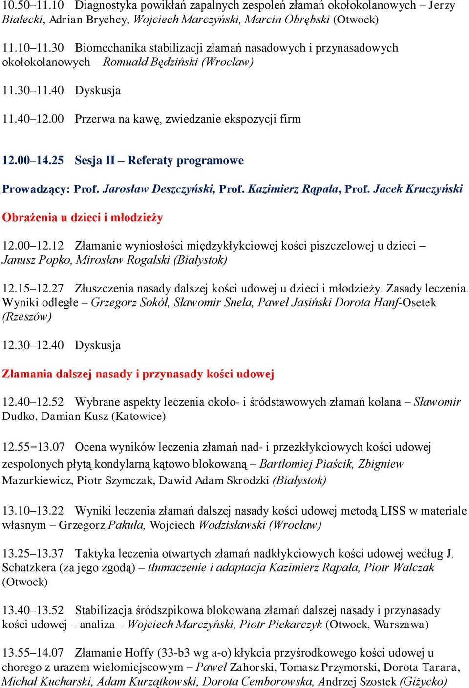 25 Sesja II Referaty programowe Prowadzący: Prof. Jarosław Deszczyński, Prof. Kazimierz Rąpała, Prof. Jacek Kruczyński Obrażenia u dzieci i młodzieży 12.00 12.