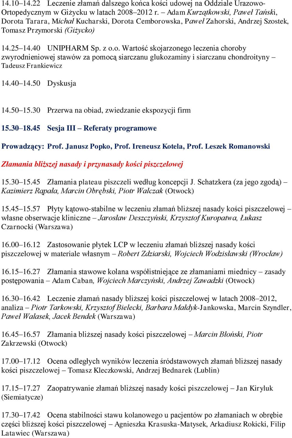 40 14.50 Dyskusja 14.50 15.30 Przerwa na obiad, zwiedzanie ekspozycji firm 15.30 18.45 Sesja III Referaty programowe Prowadzący: Prof. Janusz Popko, Prof. Ireneusz Kotela, Prof.