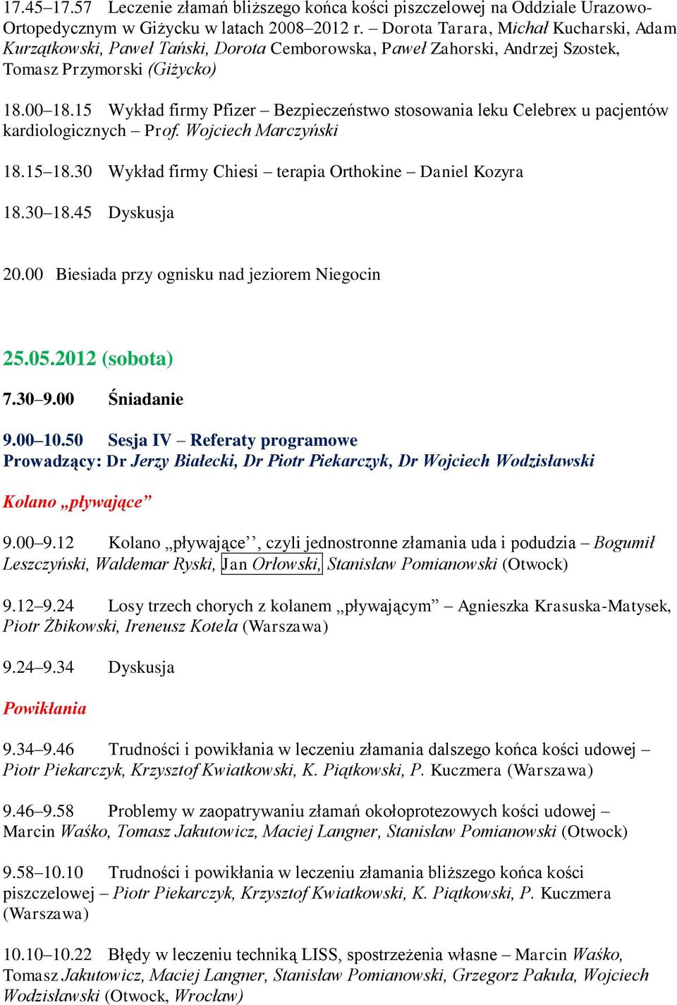 15 Wykład firmy Pfizer Bezpieczeństwo stosowania leku Celebrex u pacjentów kardiologicznych Prof. Wojciech Marczyński 18.15 18.30 Wykład firmy Chiesi terapia Orthokine Daniel Kozyra 18.30 18.