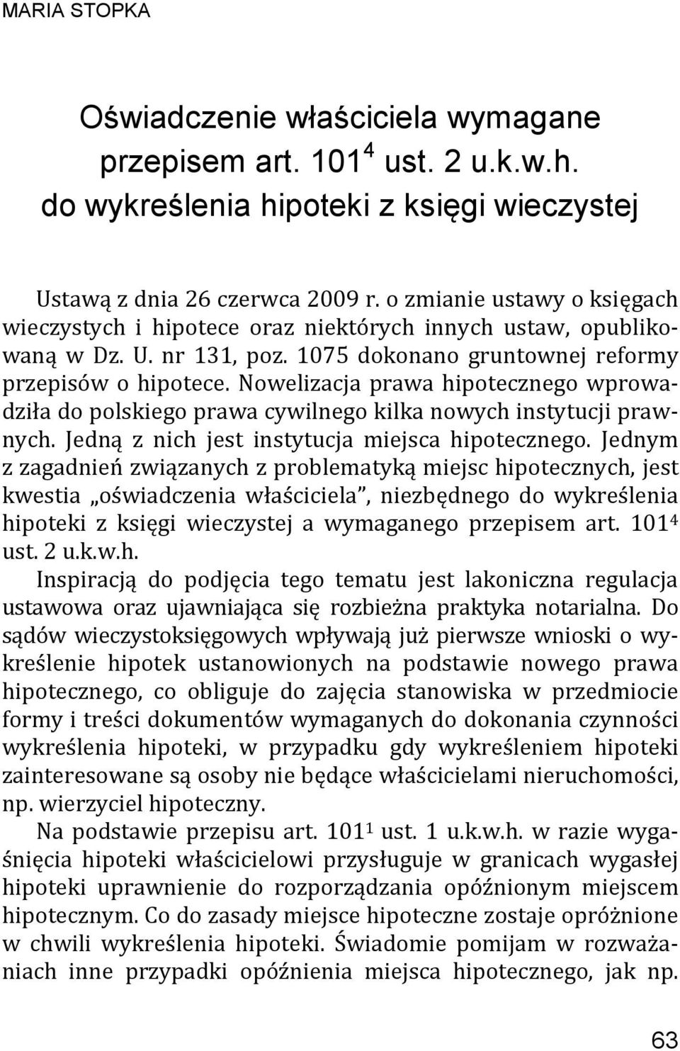 Nowelizacja prawa hipotecznego wprowadziła do polskiego prawa cywilnego kilka nowych instytucji prawnych. Jedną z nich jest instytucja miejsca hipotecznego.