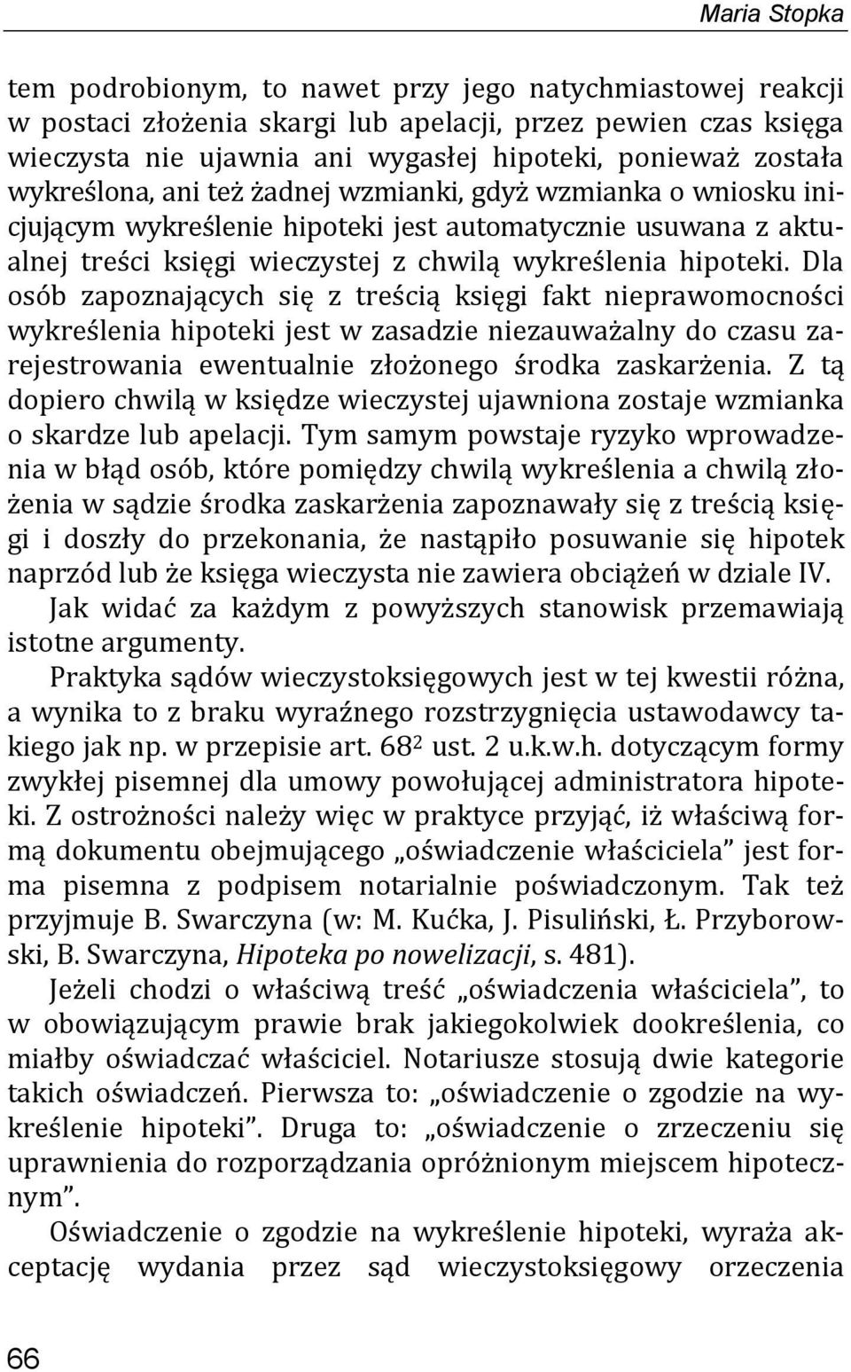 Dla osób zapoznających się z treścią księgi fakt nieprawomocności wykreślenia hipoteki jest w zasadzie niezauważalny do czasu zarejestrowania ewentualnie złożonego środka zaskarżenia.