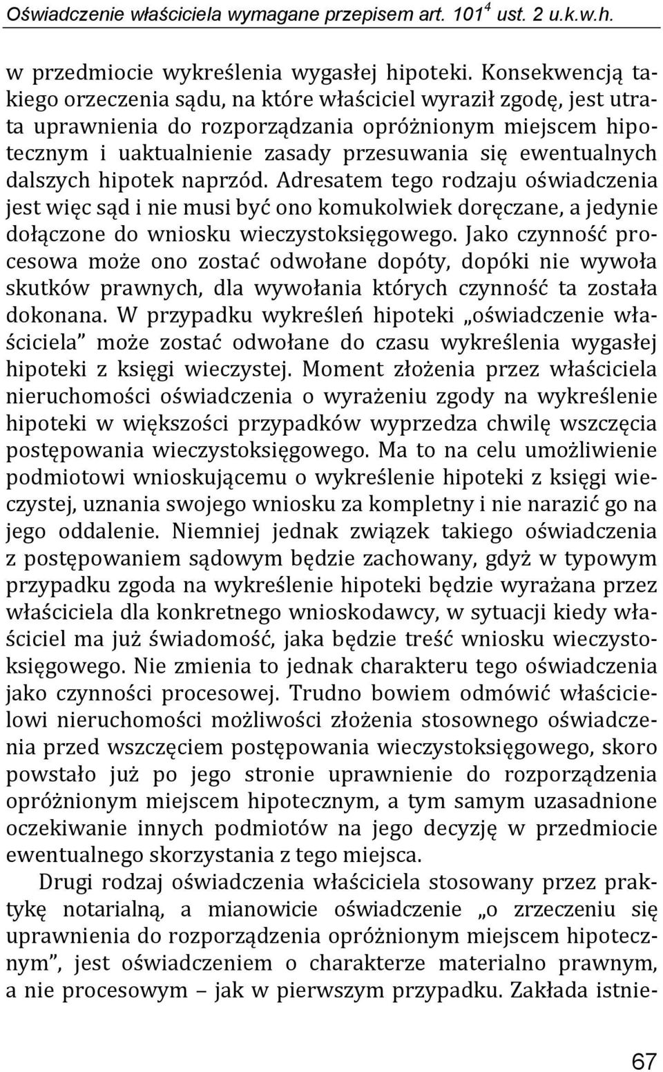 dalszych hipotek naprzód. Adresatem tego rodzaju oświadczenia jest więc sąd i nie musi być ono komukolwiek doręczane, a jedynie dołączone do wniosku wieczystoksięgowego.