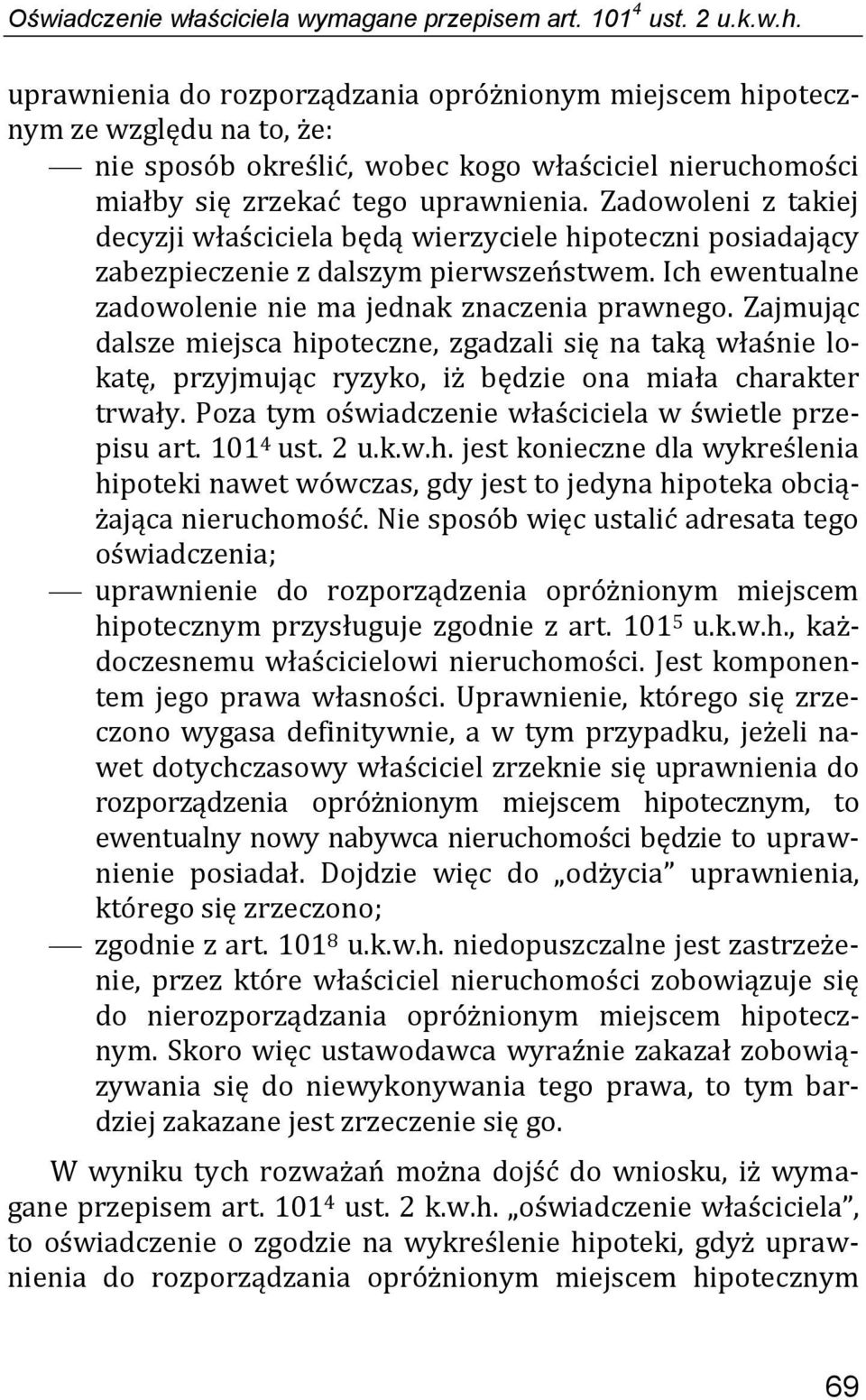 Zadowoleni z takiej decyzji właściciela będą wierzyciele hipoteczni posiadający zabezpieczenie z dalszym pierwszeństwem. Ich ewentualne zadowolenie nie ma jednak znaczenia prawnego.