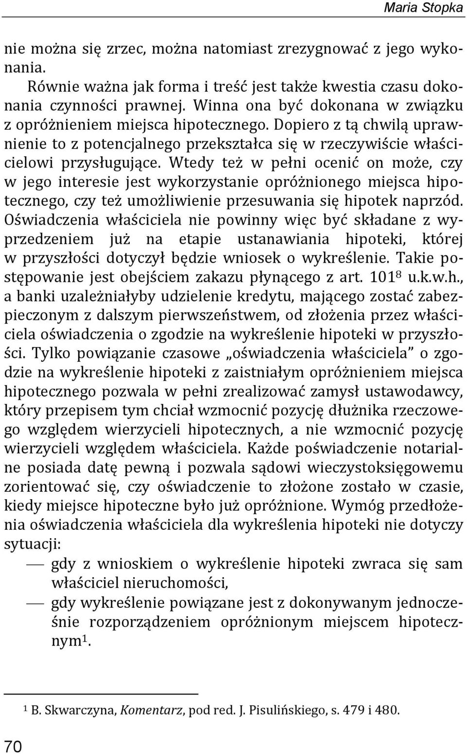 Wtedy też w pełni ocenić on może, czy w jego interesie jest wykorzystanie opróżnionego miejsca hipotecznego, czy też umożliwienie przesuwania się hipotek naprzód.