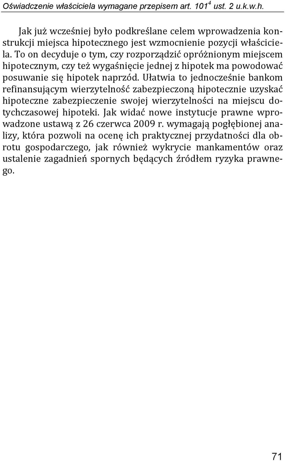 Ułatwia to jednocześnie bankom refinansującym wierzytelność zabezpieczoną hipotecznie uzyskać hipoteczne zabezpieczenie swojej wierzytelności na miejscu dotychczasowej hipoteki.