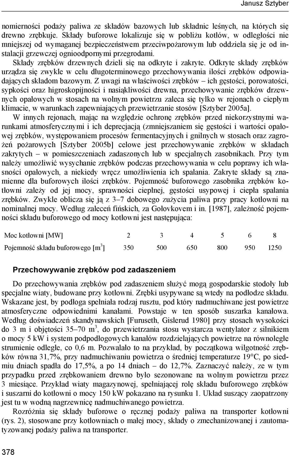 Składy zrębków drzewnych dzieli się na odkryte i zakryte. Odkryte składy zrębków urządza się zwykle w celu długoterminowego przechowywania ilości zrębków odpowiadających składom bazowym.