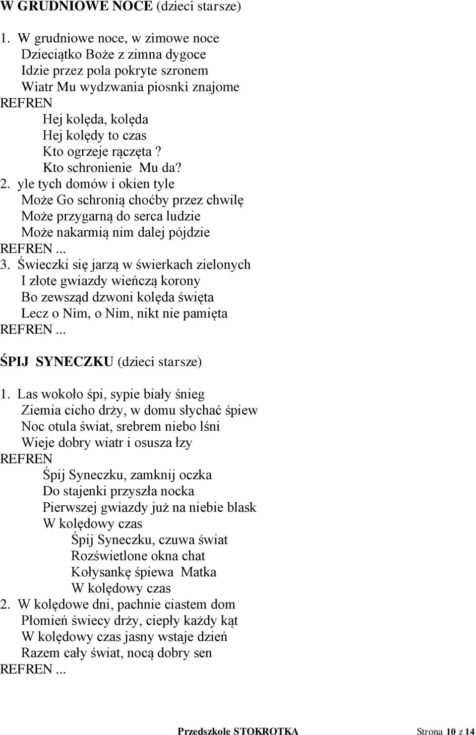 Kto schronienie Mu da? 2. yle tych domów i okien tyle Może Go schronią choćby przez chwilę Może przygarną do serca ludzie Może nakarmią nim dalej pójdzie... 3.