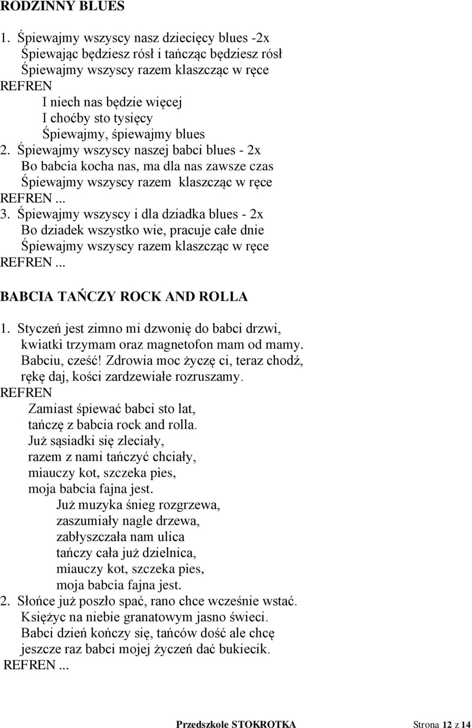 blues 2. Śpiewajmy wszyscy naszej babci blues - 2x Bo babcia kocha nas, ma dla nas zawsze czas Śpiewajmy wszyscy razem klaszcząc w ręce... 3.