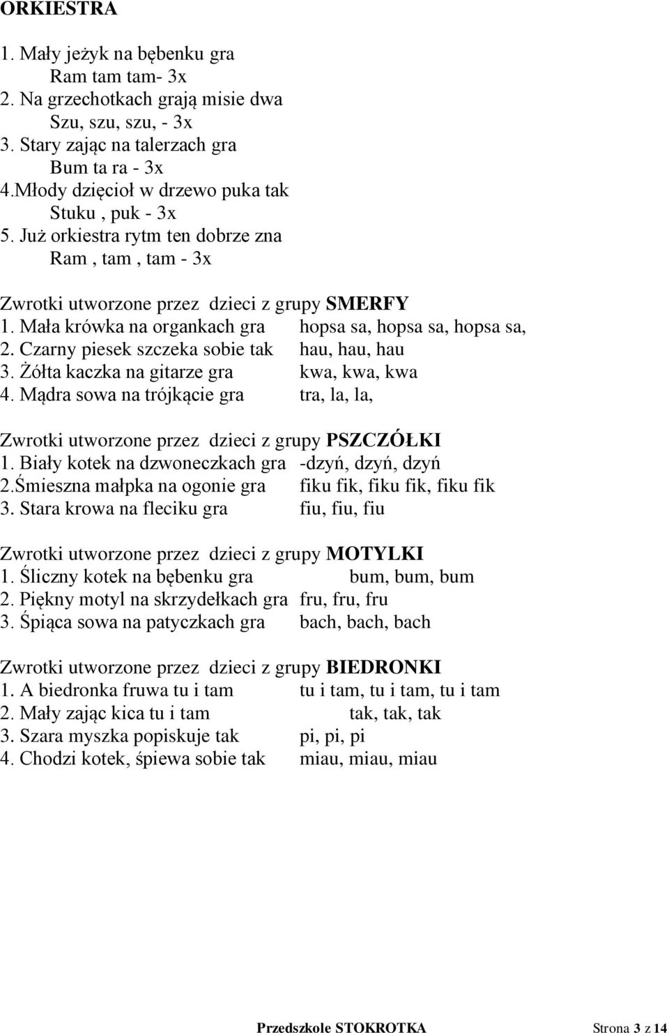 Mała krówka na organkach gra hopsa sa, hopsa sa, hopsa sa, 2. Czarny piesek szczeka sobie tak hau, hau, hau 3. Żółta kaczka na gitarze gra kwa, kwa, kwa 4.