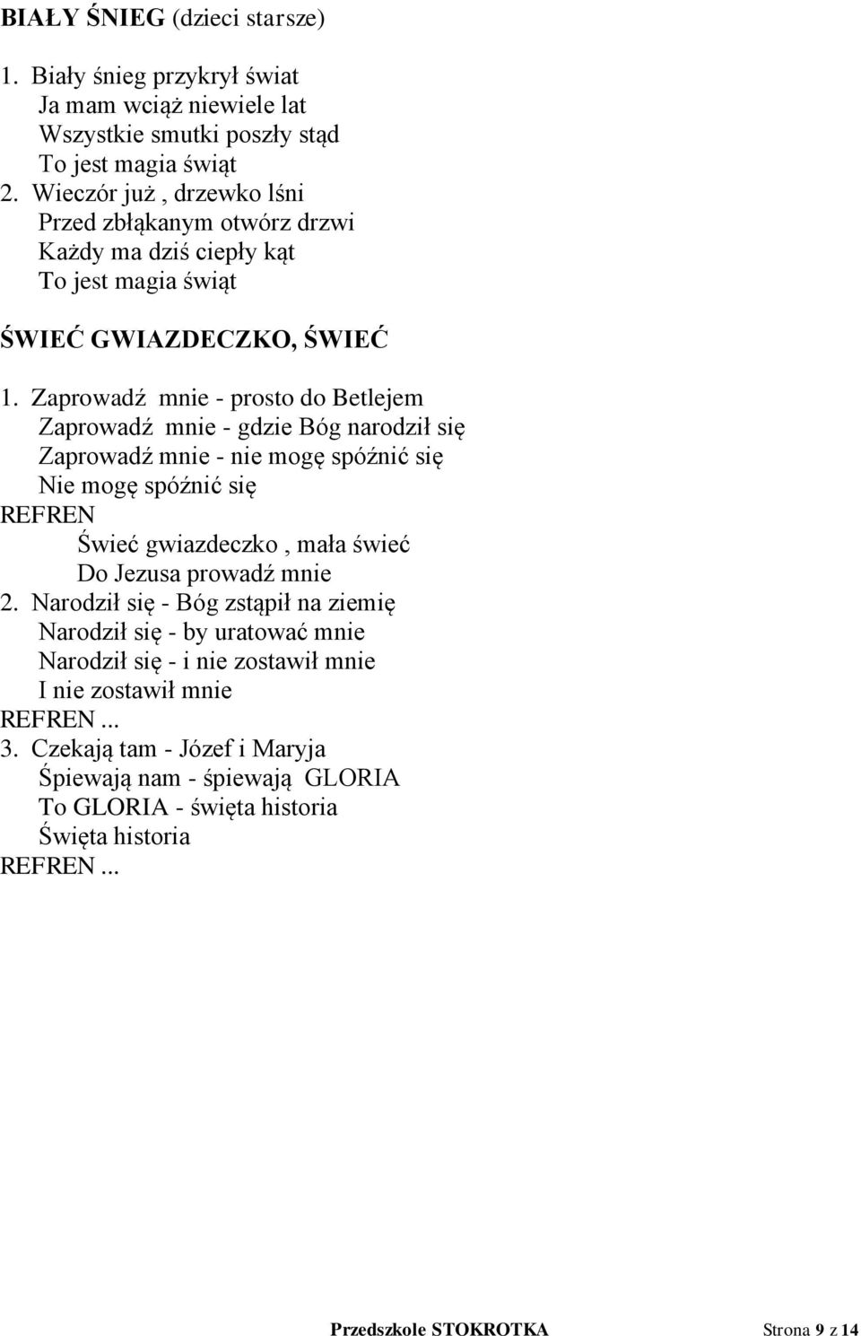 Zaprowadź mnie - prosto do Betlejem Zaprowadź mnie - gdzie Bóg narodził się Zaprowadź mnie - nie mogę spóźnić się Nie mogę spóźnić się Świeć gwiazdeczko, mała świeć Do Jezusa