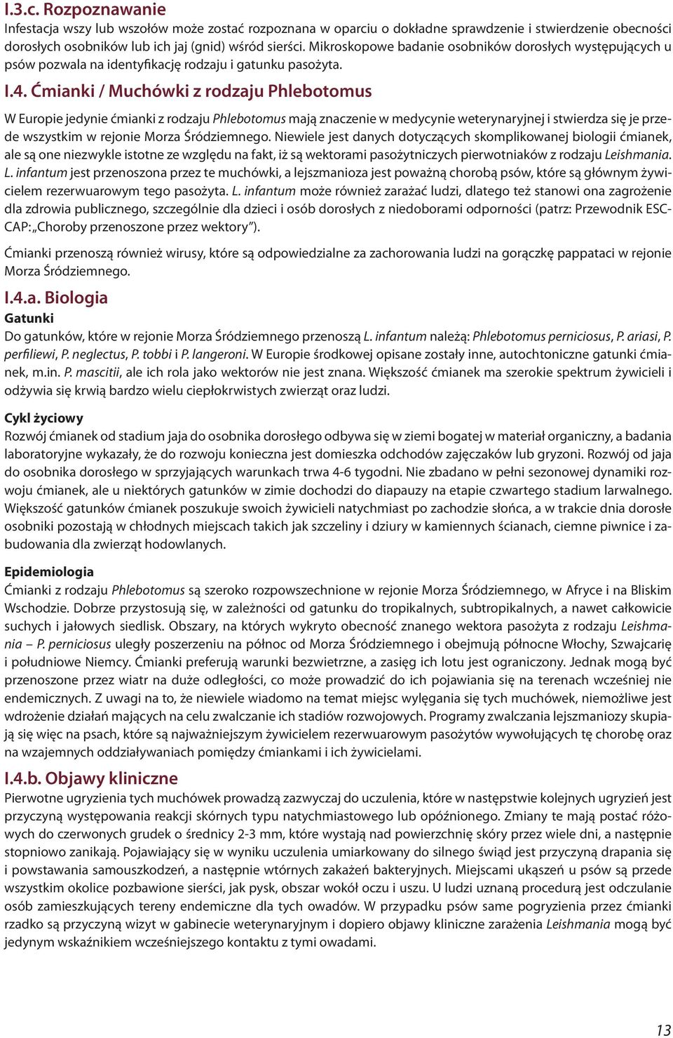 Ćmianki / Muchówki z rodzaju Phlebotomus W Europie jedynie ćmianki z rodzaju Phlebotomus mają znaczenie w medycynie weterynaryjnej i stwierdza się je przede wszystkim w rejonie Morza Śródziemnego.