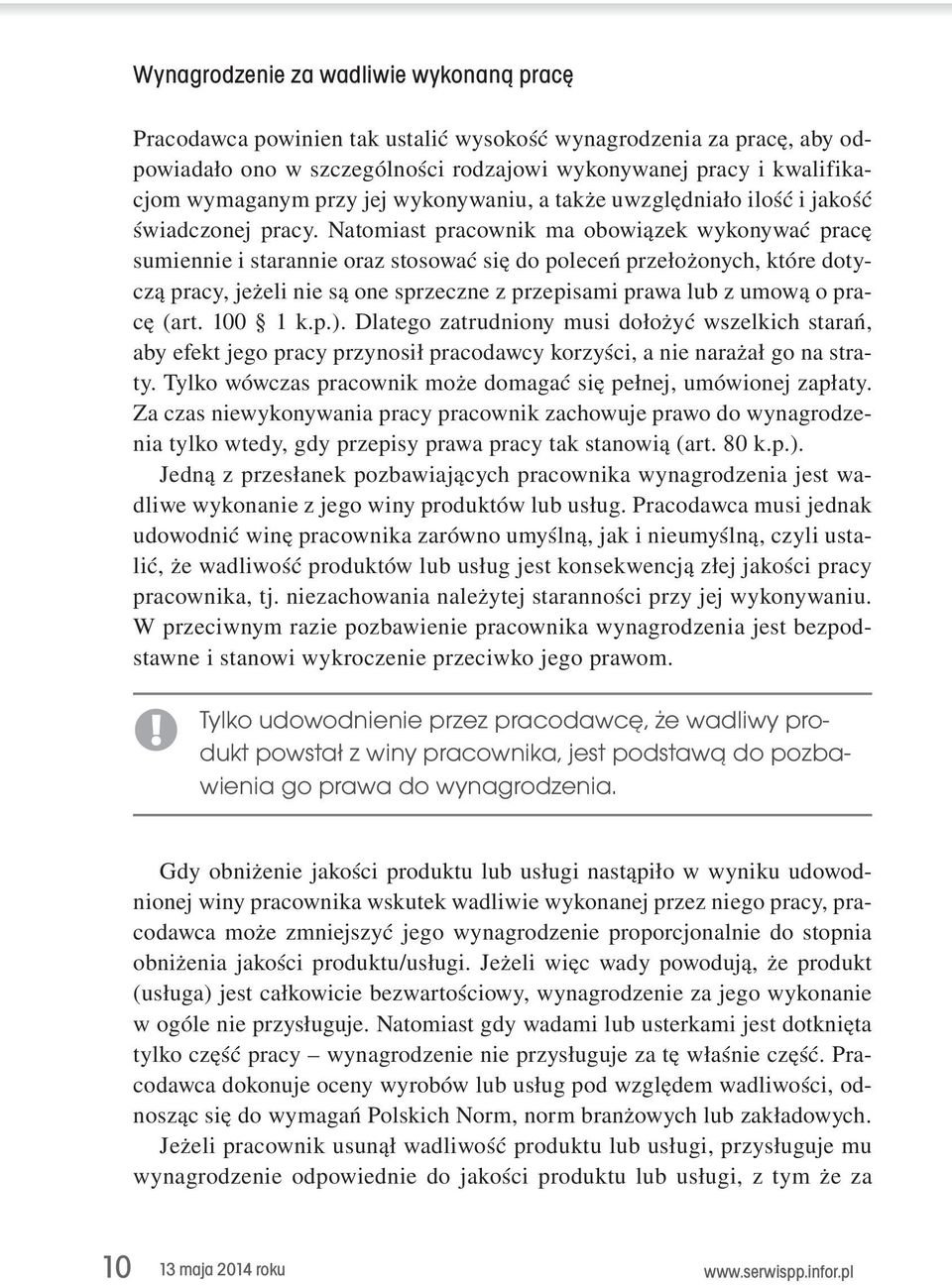 Natomiast pracownik ma obowiązek wykonywać pracę sumiennie i starannie oraz stosować się do poleceń przełożonych, które dotyczą pracy, jeżeli nie są one sprzeczne z przepisami prawa lub z umową o