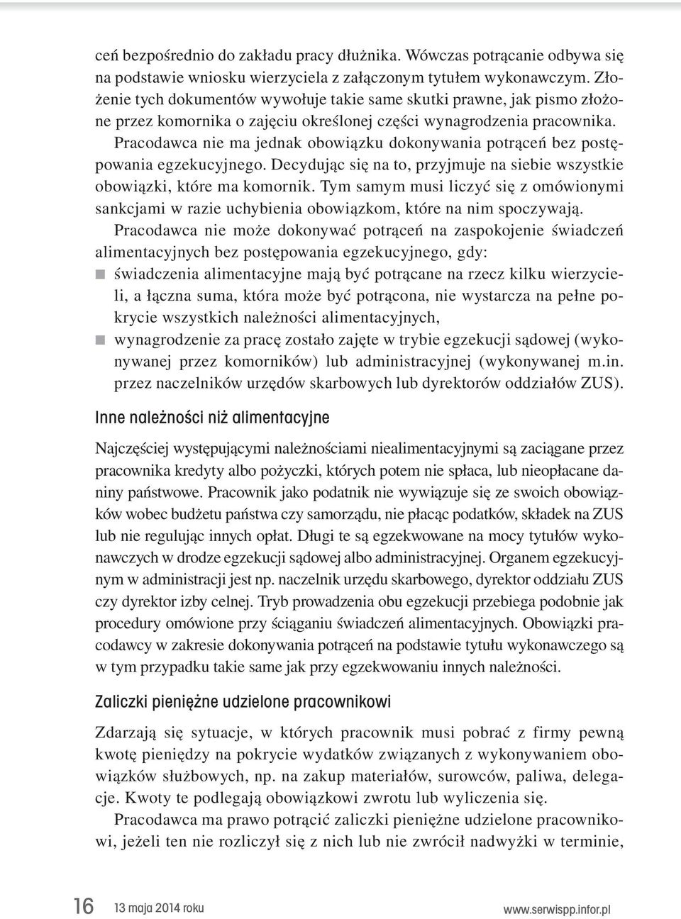 Pracodawca nie ma jednak obowiązku dokonywania potrąceń bez postępowania egzekucyjnego. Decydując się na to, przyjmuje na siebie wszystkie obowiązki, które ma komornik.