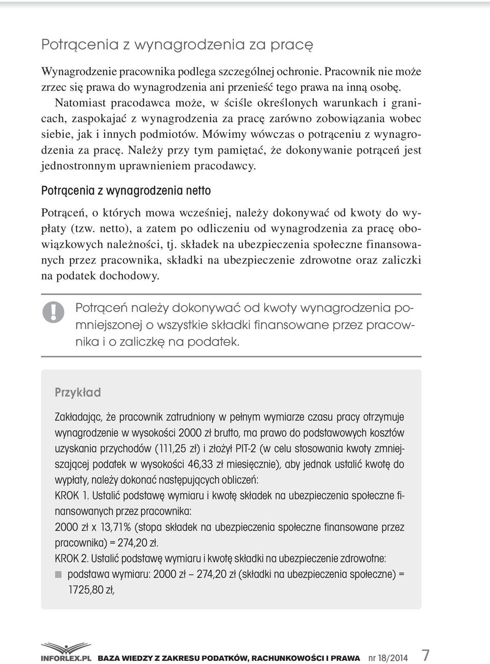 Mówimy wówczas o potrąceniu z wynagrodzenia za pracę. Należy przy tym pamiętać, że dokonywanie potrąceń jest jednostronnym uprawnieniem pracodawcy.