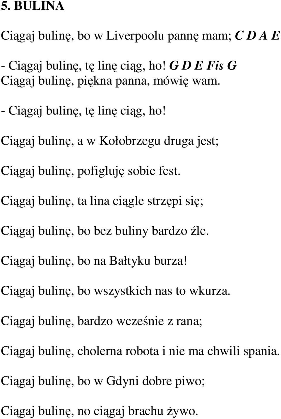 Ciągaj bulinę, ta lina ciągle strzępi się; Ciągaj bulinę, bo bez buliny bardzo źle. Ciągaj bulinę, bo na Bałtyku burza!