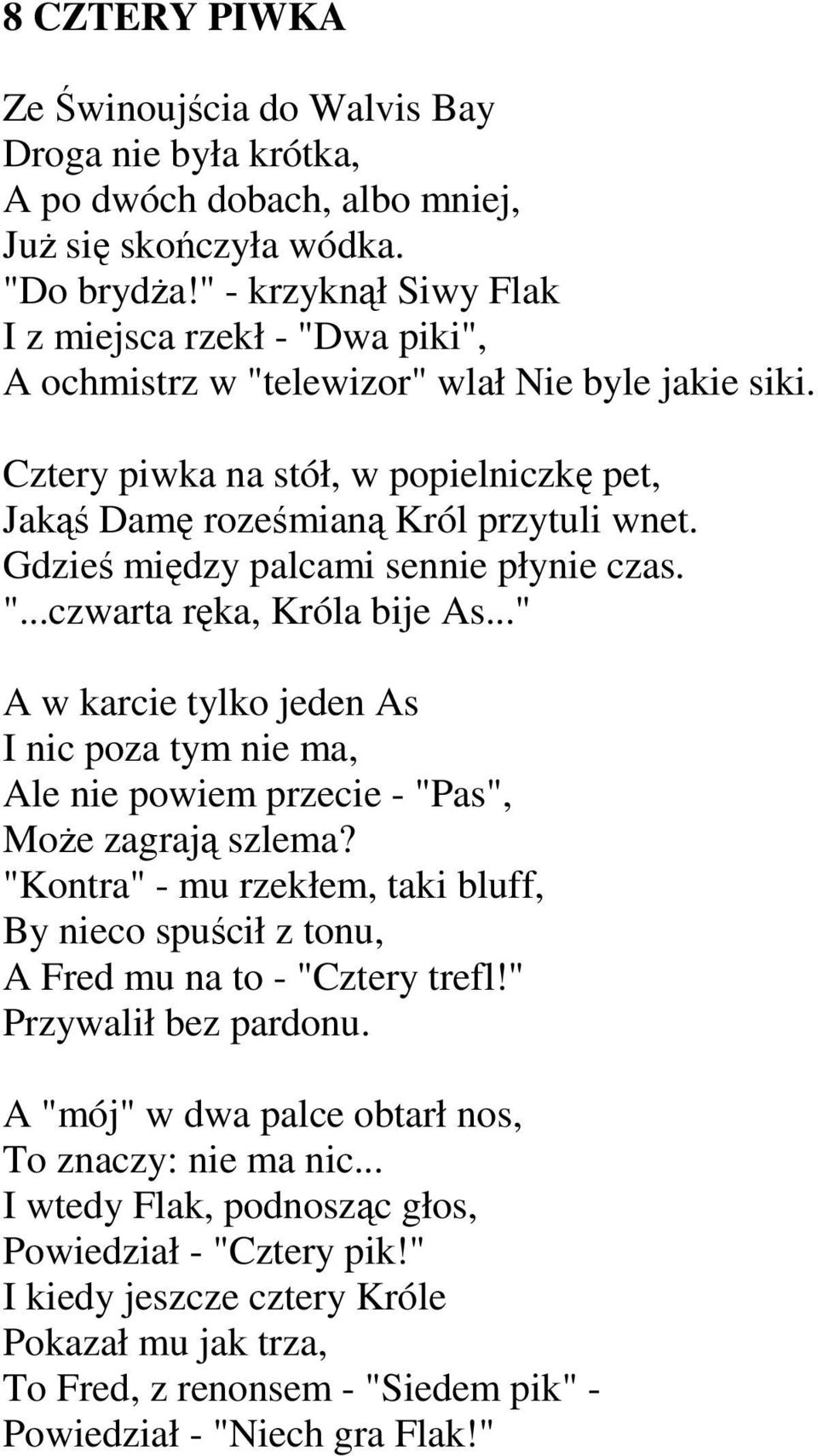 Gdzieś między palcami sennie płynie czas. "...czwarta ręka, Króla bije As..." A w karcie tylko jeden As I nic poza tym nie ma, Ale nie powiem przecie - "Pas", MoŜe zagrają szlema?