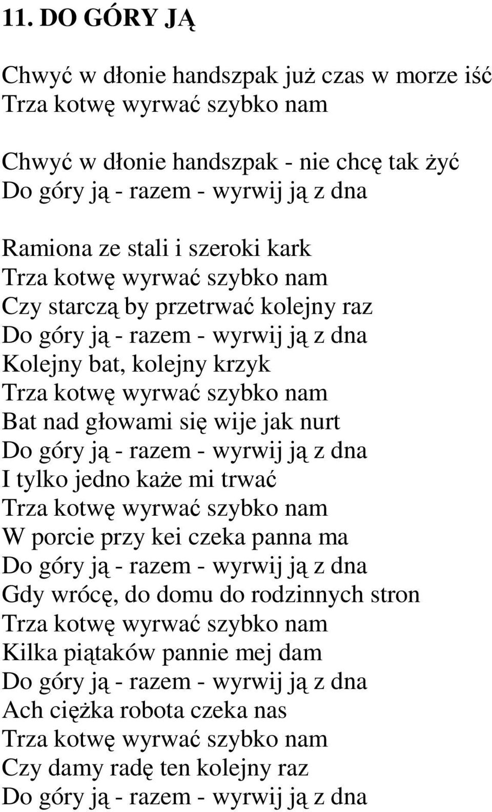 Do góry ją - razem - wyrwij ją z dna I tylko jedno kaŝe mi trwać Trza kotwę wyrwać szybko nam W porcie przy kei czeka panna ma Do góry ją - razem - wyrwij ją z dna Gdy wrócę, do domu do rodzinnych