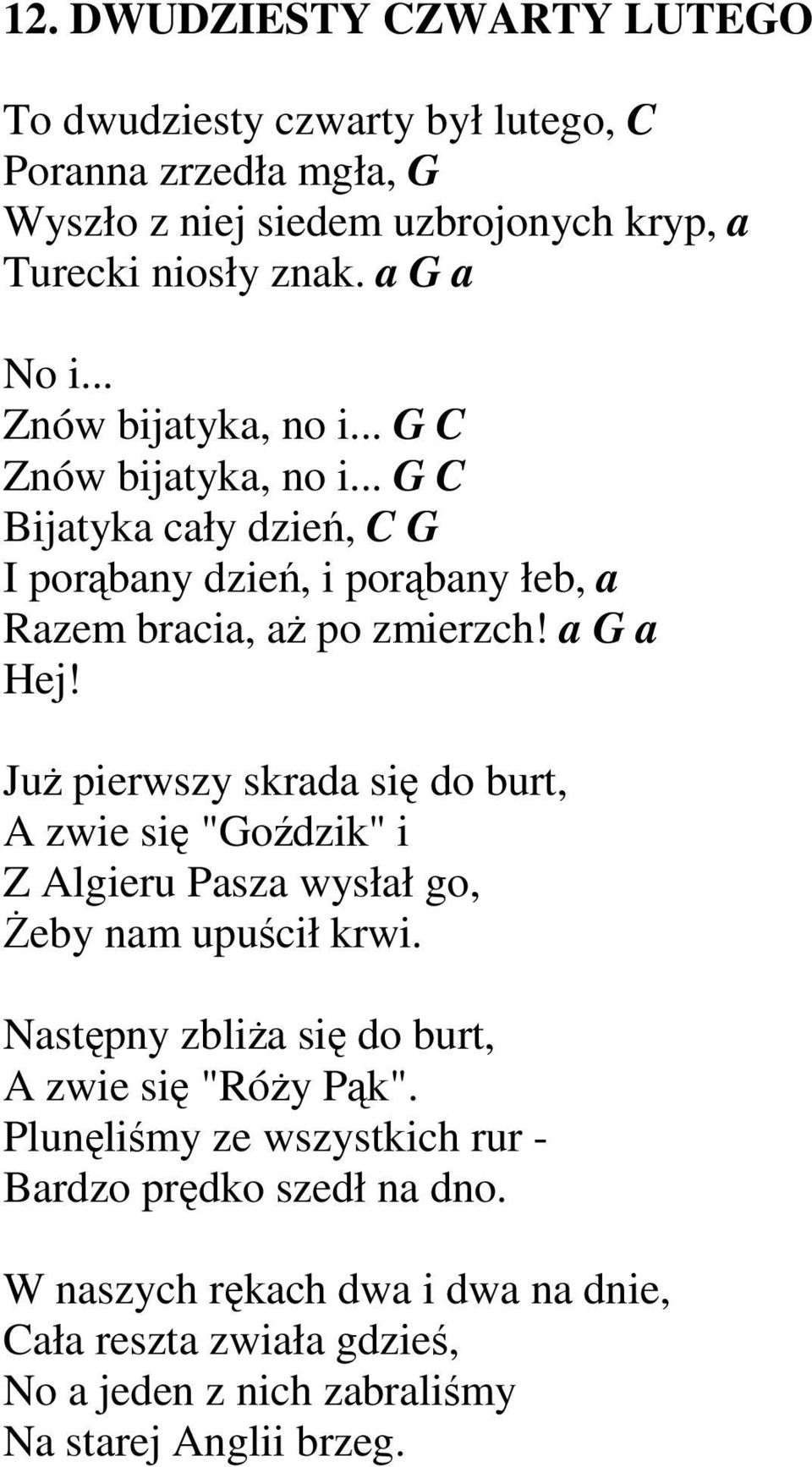 JuŜ pierwszy skrada się do burt, A zwie się "Goździk" i Z Algieru Pasza wysłał go, śeby nam upuścił krwi. Następny zbliŝa się do burt, A zwie się "RóŜy Pąk".