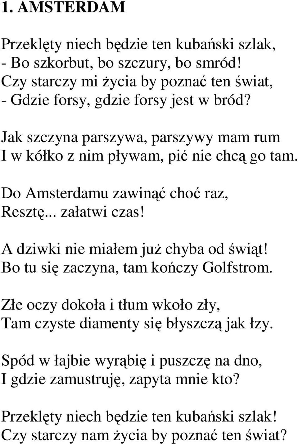 Jak szczyna parszywa, parszywy mam rum I w kółko z nim pływam, pić nie chcą go tam. Do Amsterdamu zawinąć choć raz, Resztę... załatwi czas!