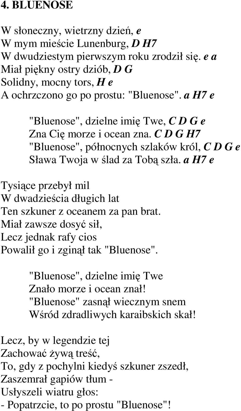 C D G H7 "Bluenose", północnych szlaków król, C D G e Sława Twoja w ślad za Tobą szła. a H7 e Tysiące przebył mil W dwadzieścia długich lat Ten szkuner z oceanem za pan brat.