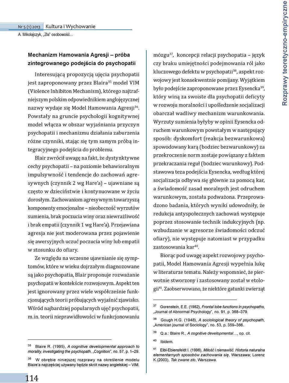 Powstały na gruncie psychologii kognitywnej model włącza w obszar wyjaśniania przyczyn psychopatii i mechanizmu działania zaburzenia różne czynniki, stając się tym samym próbą integracyjnego