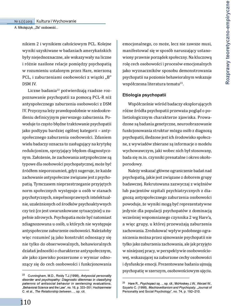 zaburzeniami osobowości z wiązki B DSM IV. Liczne badania 22 potwierdzają rzadsze rozpoznawanie psychopatii za pomocą PCL-R niż antyspołecznego zaburzenia osobowości z DSM IV.