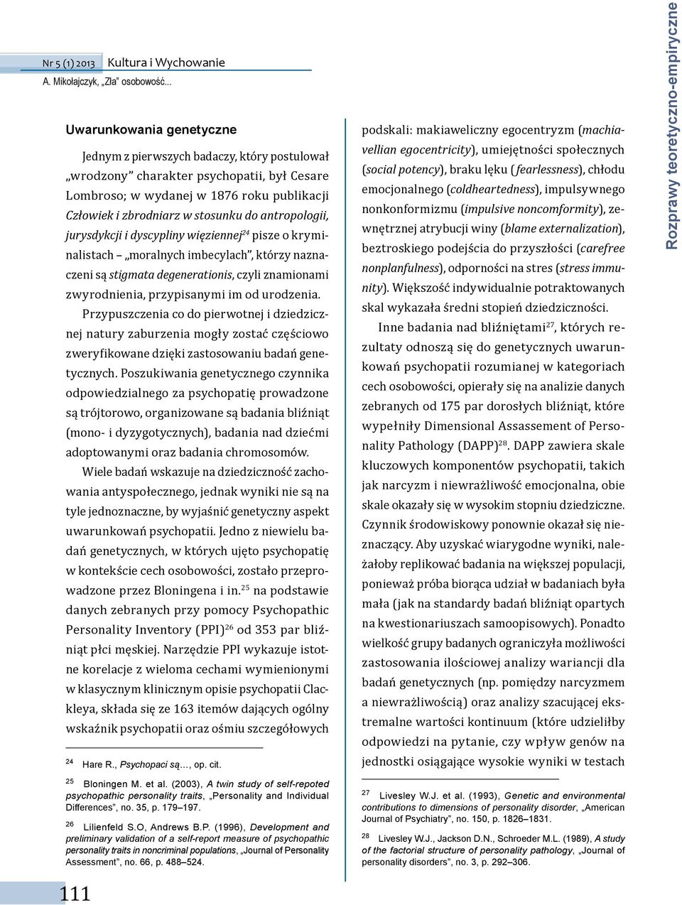 zwyrodnienia, przypisanymi im od urodzenia. Przypuszczenia co do pierwotnej i dziedzicznej natury zaburzenia mogły zostać częściowo zweryfikowane dzięki zastosowaniu badań genetycznych.