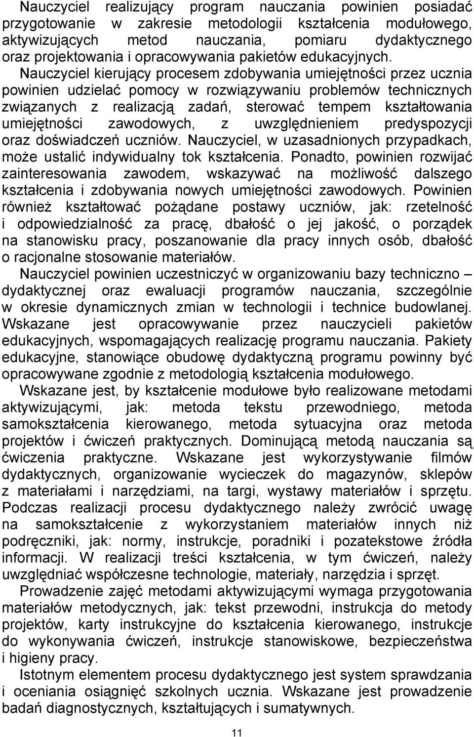 Nauczyciel kierujący procesem zdobywania umiejętności przez ucznia powinien udzielać pomocy w rozwiązywaniu problemów technicznych związanych z realizacją zadań, sterować tempem kształtowania