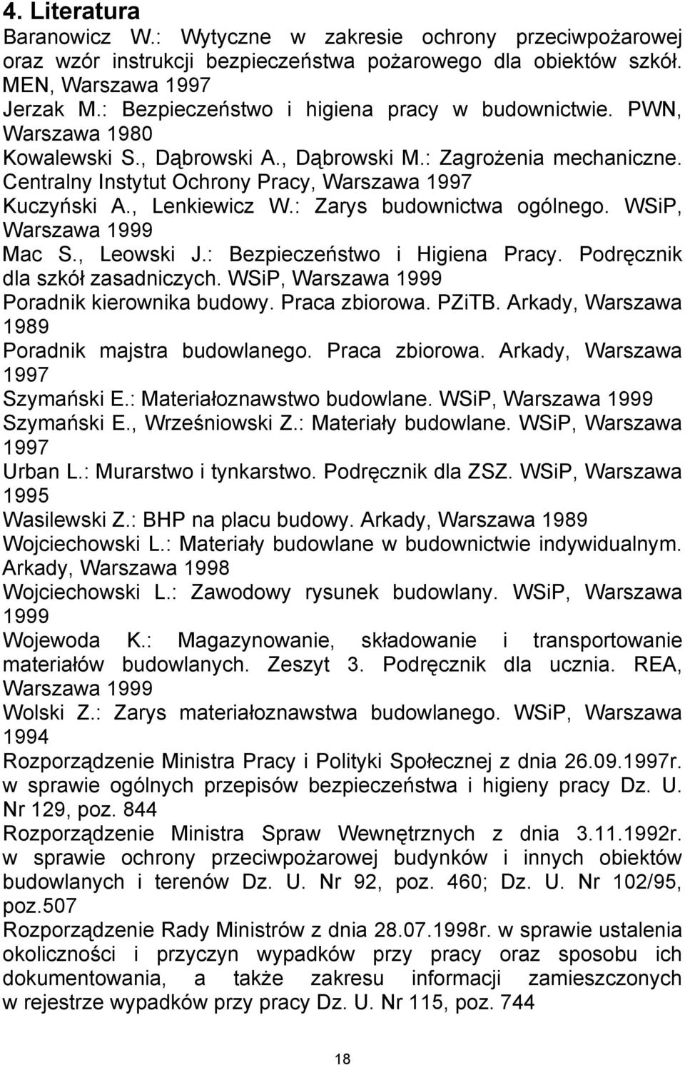 , Lenkiewicz W.: Zarys budownictwa ogólnego. WSiP, Warszawa 1999 Mac S., Leowski J.: Bezpieczeństwo i Higiena Pracy. Podręcznik dla szkół zasadniczych. WSiP, Warszawa 1999 Poradnik kierownika budowy.