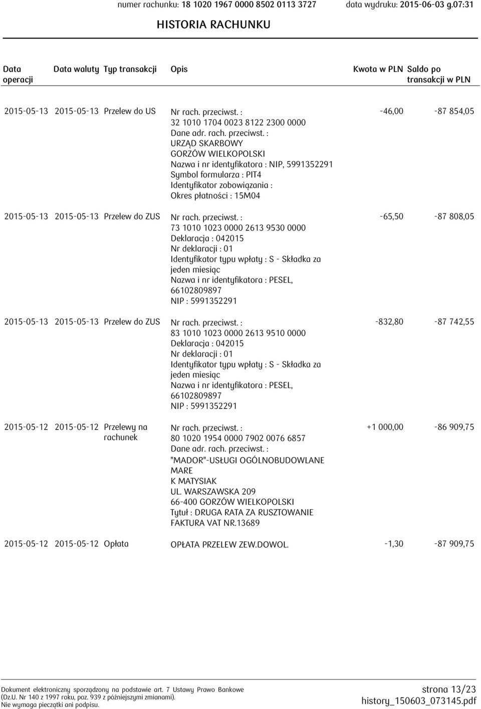 042015 Nr deklaracji : 01 Identyfikator typu wpłaty : S - Składka za jeden miesiąc Nazwa i nr identyfikatora : PESEL, 66102809897 NIP : 5991352291 2015-05-13 2015-05-13 Przelew do ZUS 83 1010 1023