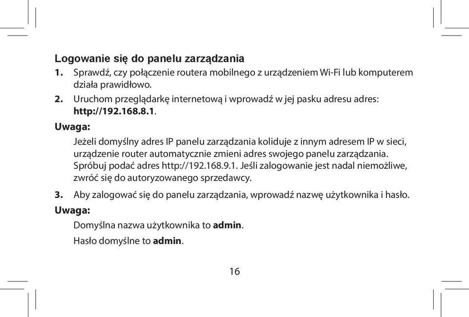 2.168.8.1. Uwaga: Jeżeli domyślny adres IP panelu zarządzania koliduje z innym adresem IP w sieci, urządzenie router automatycznie zmieni adres swojego panelu zarządzania.