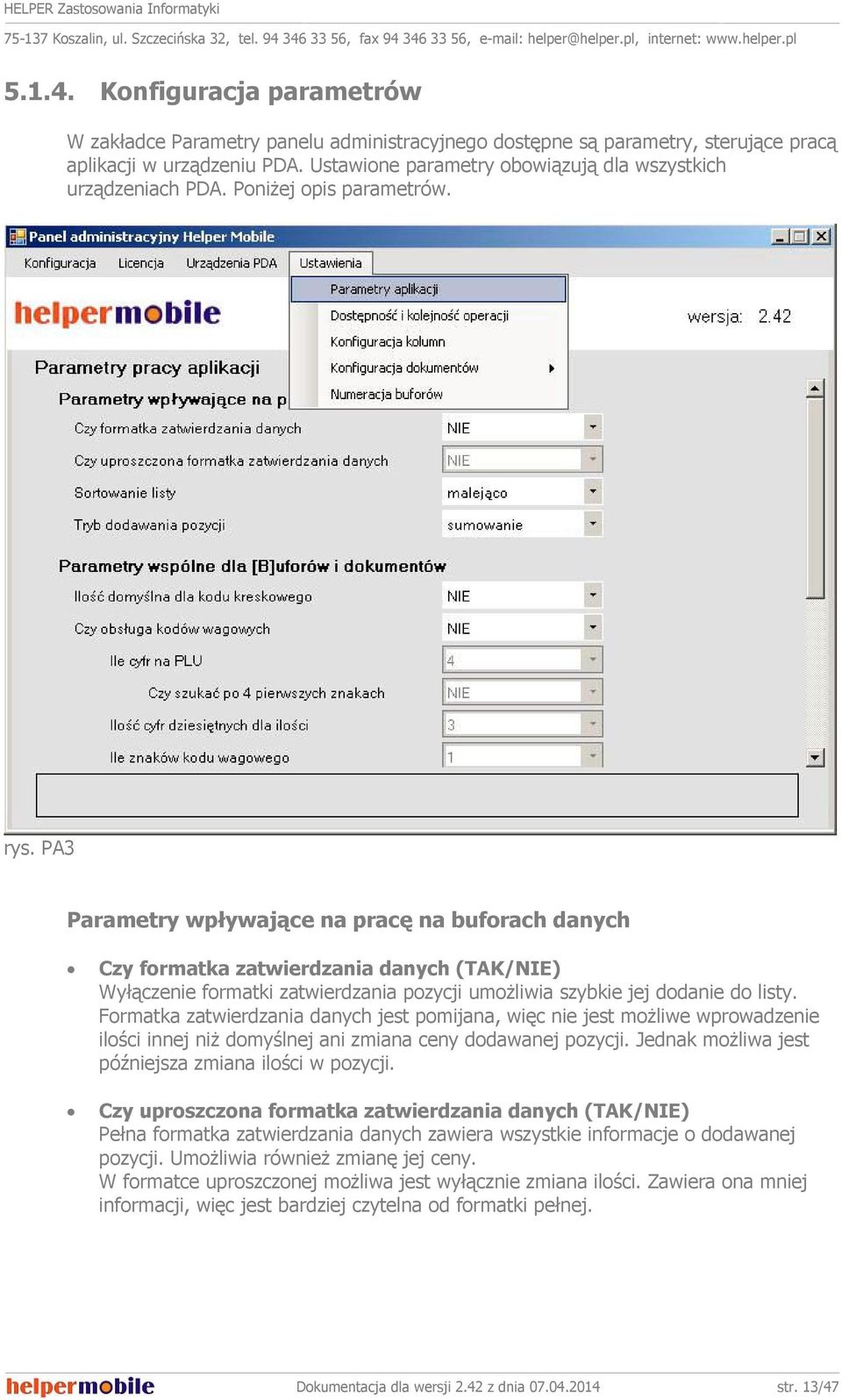 PA3 Parametry wpływające na pracę na buforach danych Czy formatka zatwierdzania danych (TAK/NIE) Wyłączenie formatki zatwierdzania pozycji umoŝliwia szybkie jej dodanie do listy.