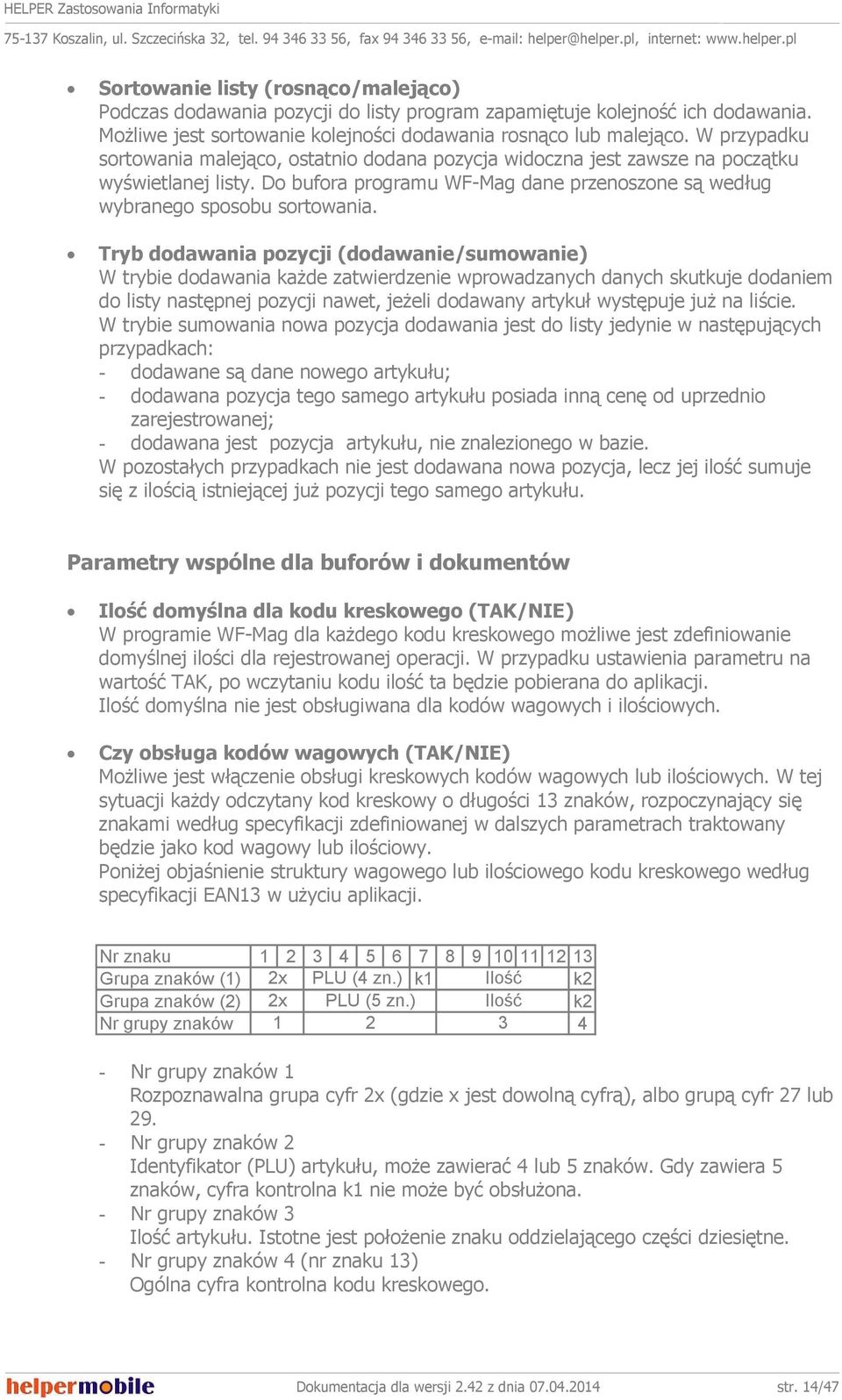 Tryb dodawania pozycji (dodawanie/sumowanie) W trybie dodawania kaŝde zatwierdzenie wprowadzanych danych skutkuje dodaniem do listy następnej pozycji nawet, jeŝeli dodawany artykuł występuje juŝ na