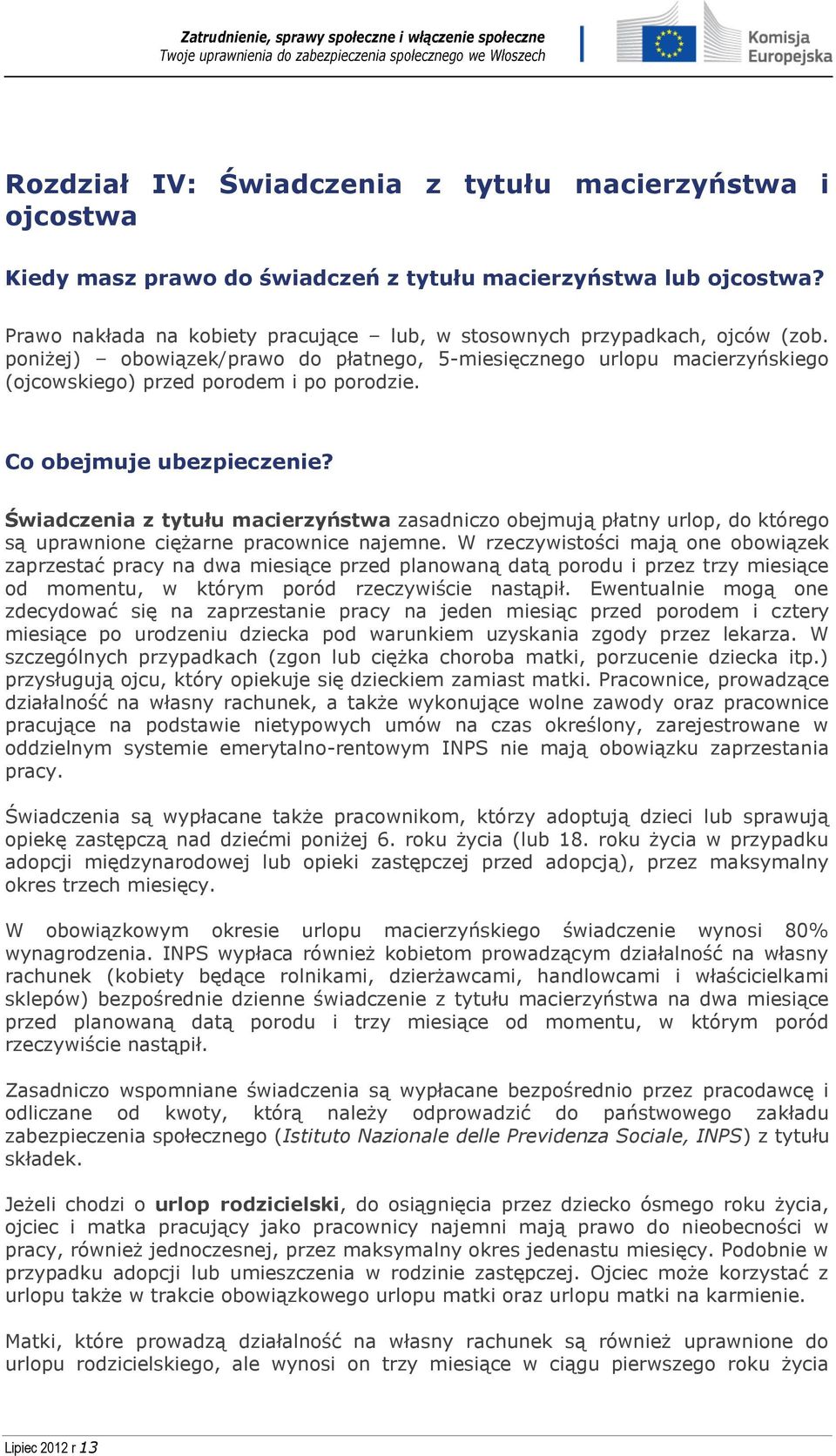 Co obejmuje ubezpieczenie? Świadczenia z tytułu macierzyństwa zasadniczo obejmują płatny urlop, do którego są uprawnione ciężarne pracownice najemne.